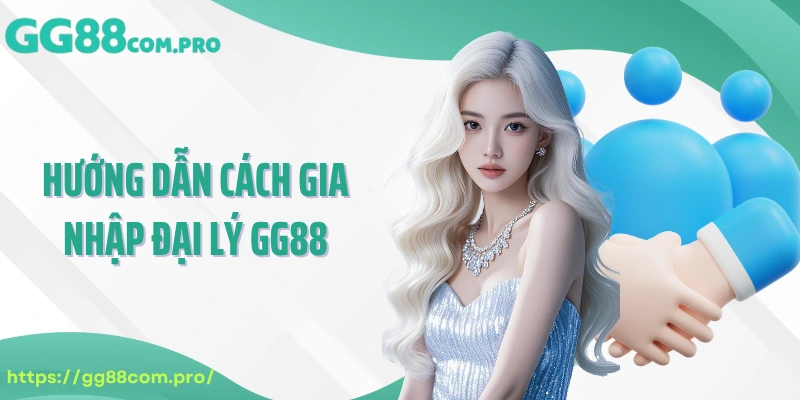 Hướng dẫn cách gia nhập đại lý GG88