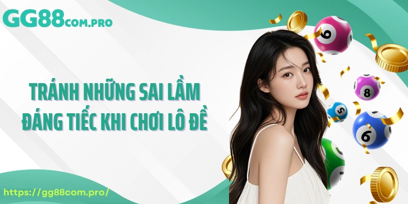 Tránh những sai lầm đáng tiếc khi chơi lô đề